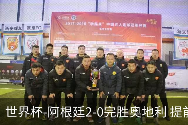 世界杯-阿根廷2-0完胜奥地利 提前一轮小组出线