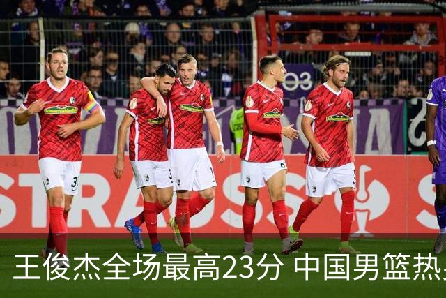 王俊杰全场最高23分 中国男篮热身赛91-81战胜澳大利亚